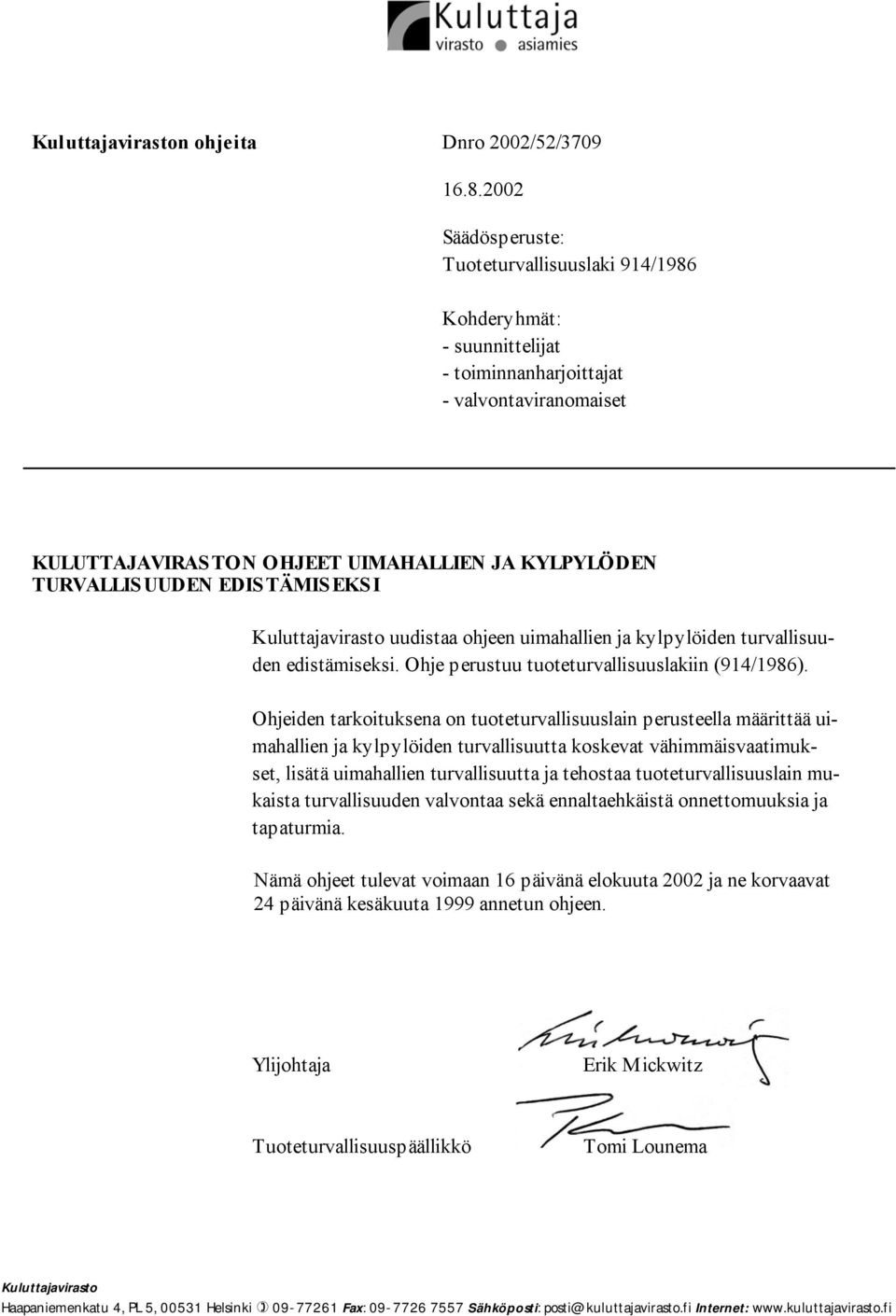 EDIS TÄMIS EKS I Kuluttajavirasto uudistaa ohjeen uimahallien ja kylpylöiden turvallisuuden edistämiseksi. Ohje perustuu tuoteturvallisuuslakiin (914/1986).