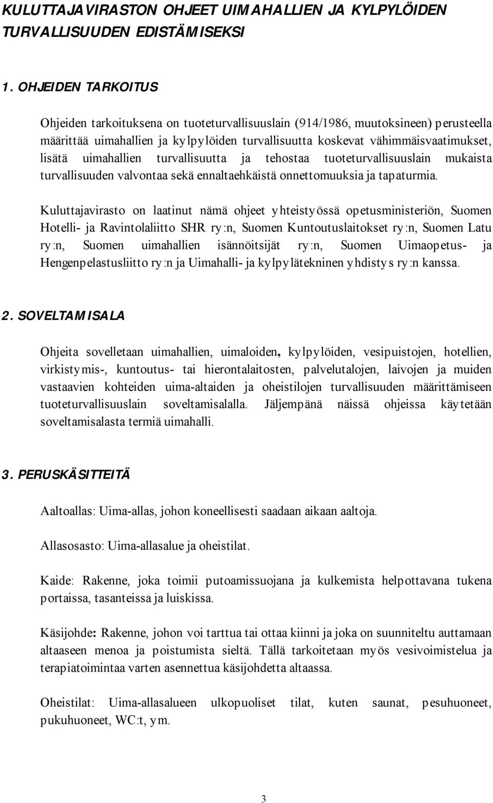 uimahallien turvallisuutta ja tehostaa tuoteturvallisuuslain mukaista turvallisuuden valvontaa sekä ennaltaehkäistä onnettomuuksia ja tapaturmia.