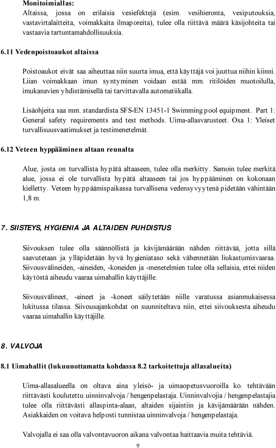 11 Vedenpoistoaukot altaissa Poistoaukot eivät saa aiheuttaa niin suurta imua, että käyttäjä voi juuttua niihin kiinni. Liian voimakkaan imun syntyminen voidaan estää mm.