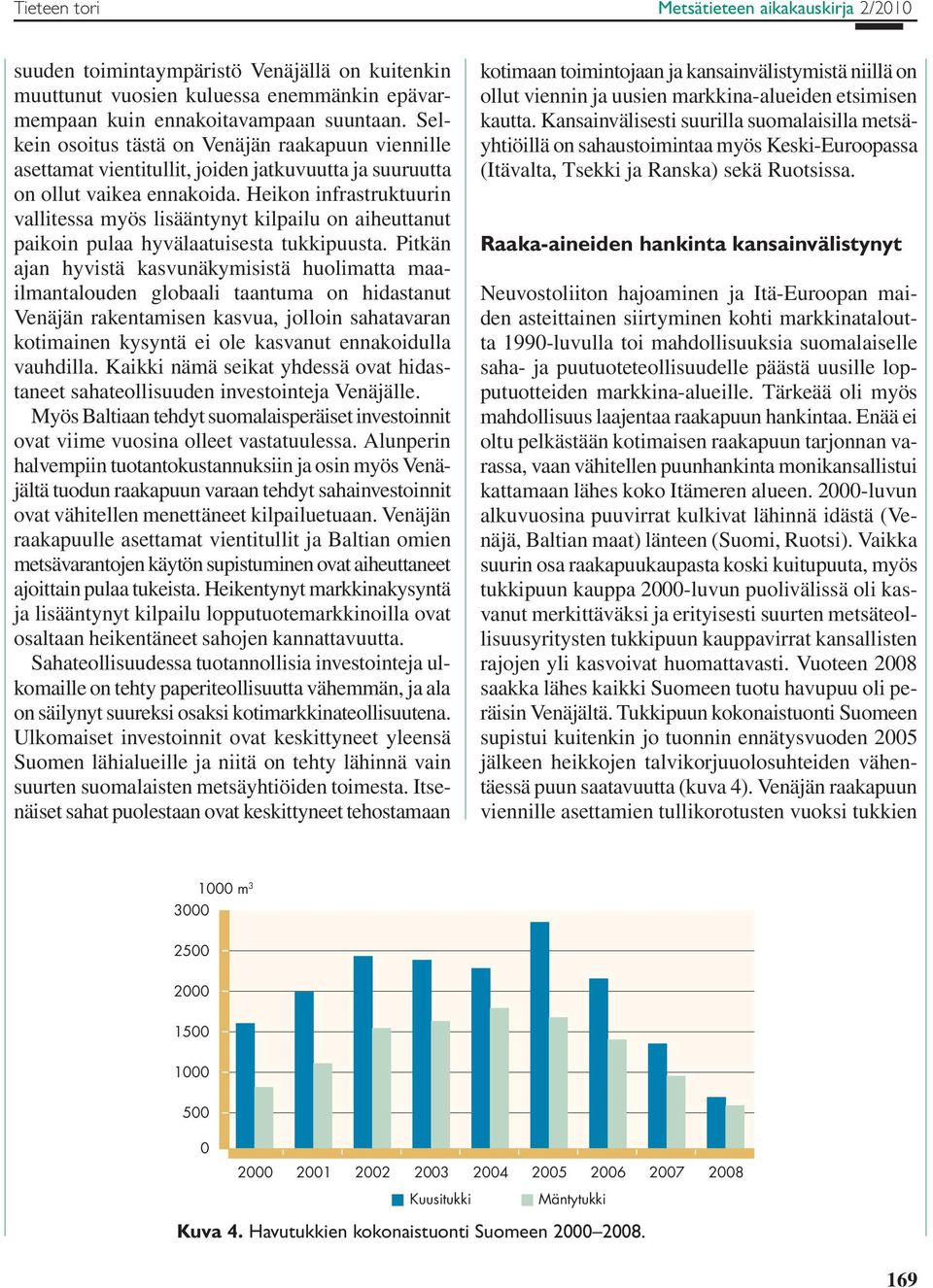 Heikon infrastruktuurin vallitessa myös lisääntynyt kilpailu on aiheuttanut paikoin pulaa hyvälaatuisesta tukkipuusta.