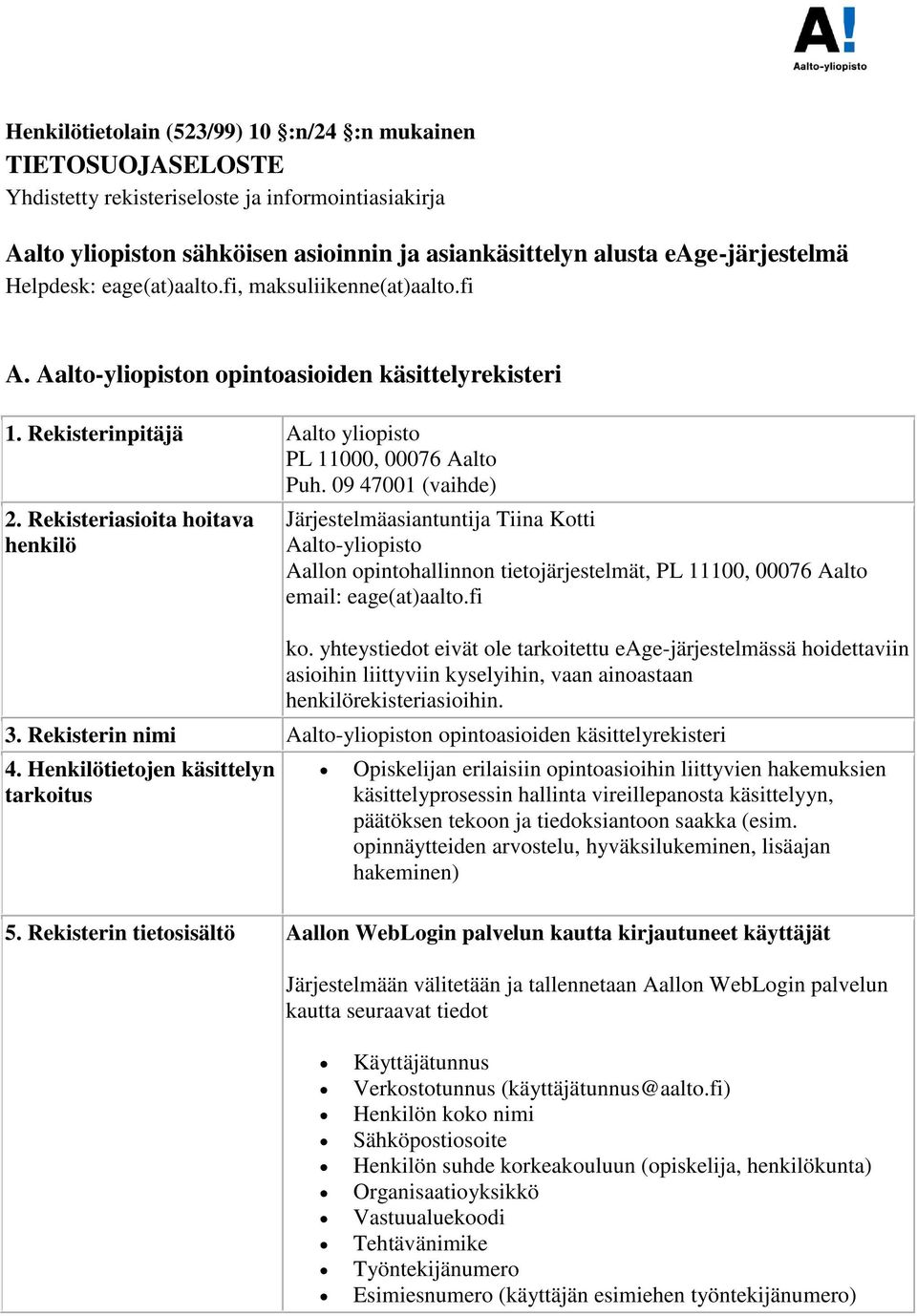 Rekisteriasioita hoitava henkilö Järjestelmäasiantuntija Tiina Kotti Aalto-yliopisto Aallon opintohallinnon tietojärjestelmät, PL 11100, 00076 Aalto email: eage(at)aalto.fi ko.