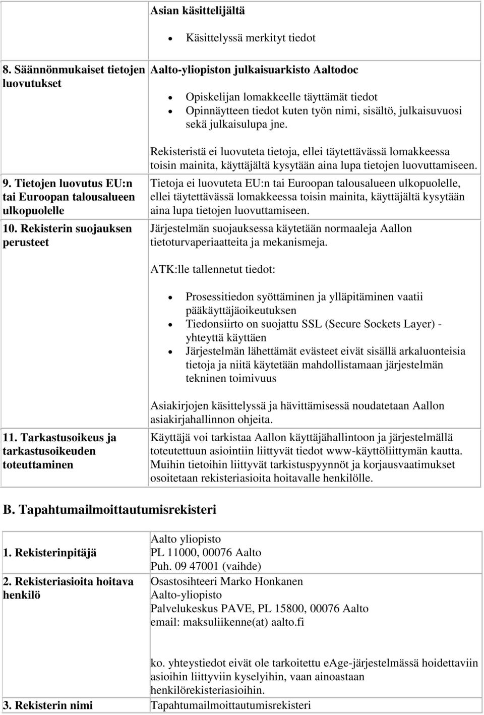 Rekisteristä ei luovuteta tietoja, ellei täytettävässä lomakkeessa toisin mainita, käyttäjältä kysytään aina lupa tietojen luovuttamiseen.