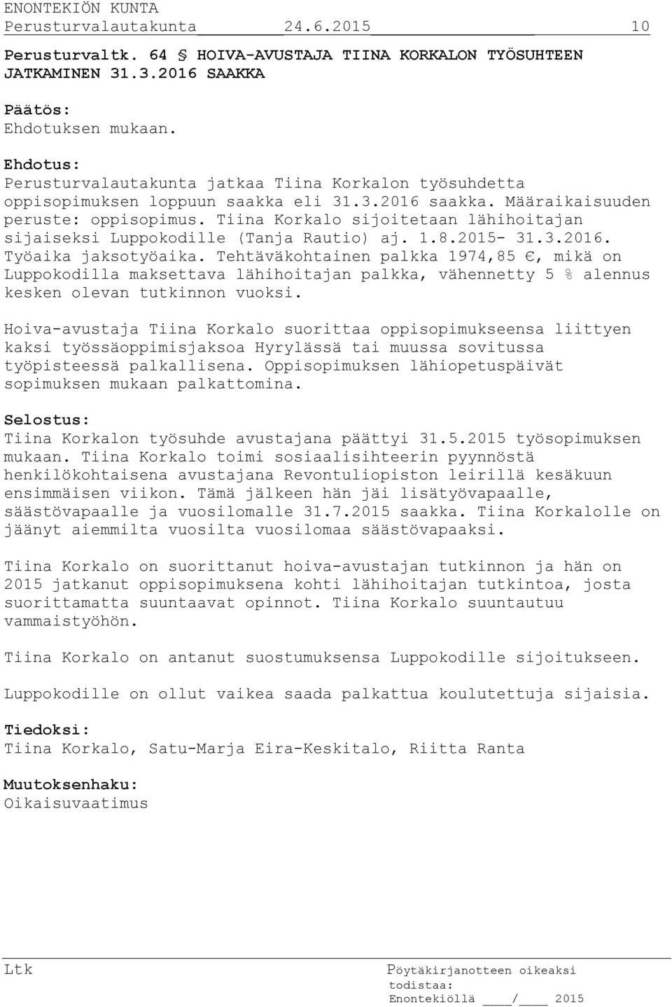 Tiina Korkalo sijoitetaan lähihoitajan sijaiseksi Luppokodille (Tanja Rautio) aj. 1.8.2015-31.3.2016. Työaika jaksotyöaika.