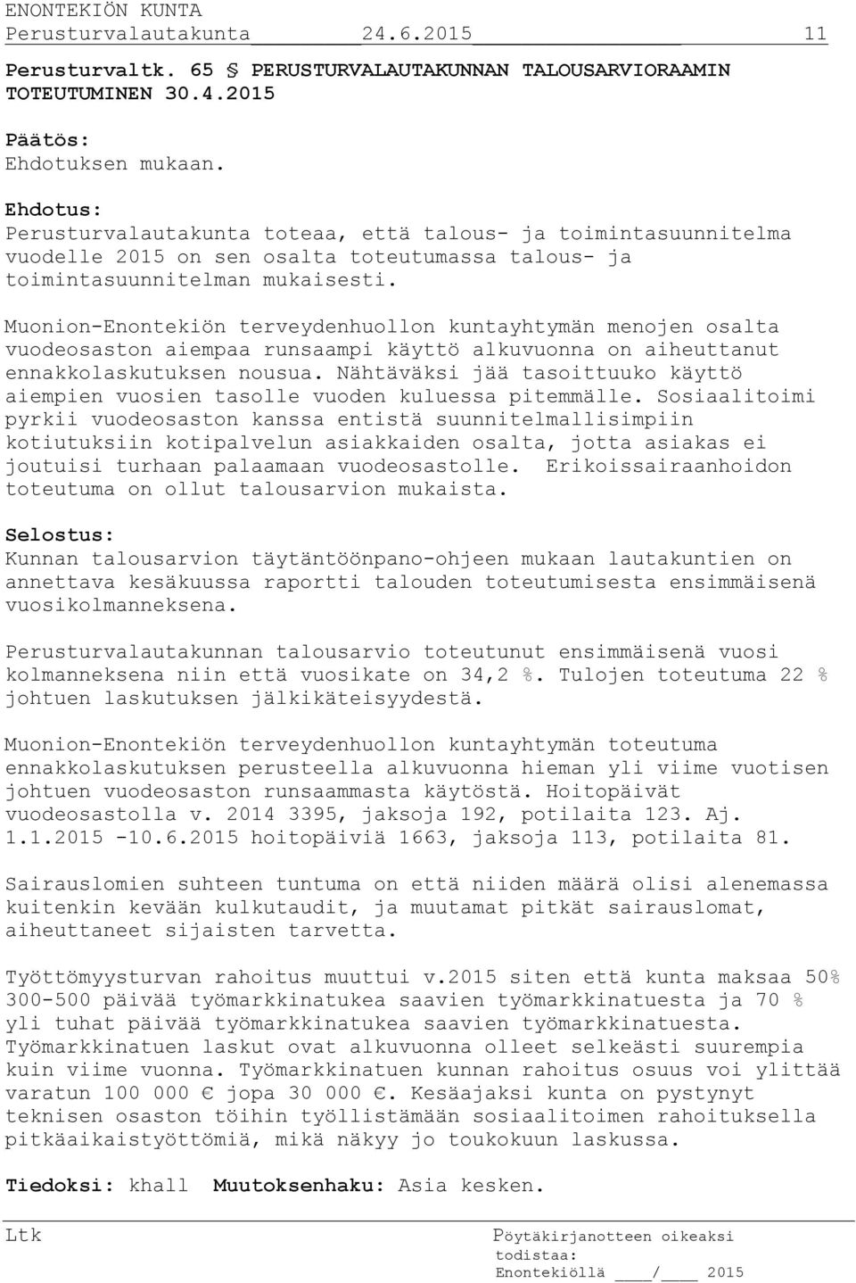 Nähtäväksi jää tasoittuuko käyttö aiempien vuosien tasolle vuoden kuluessa pitemmälle.