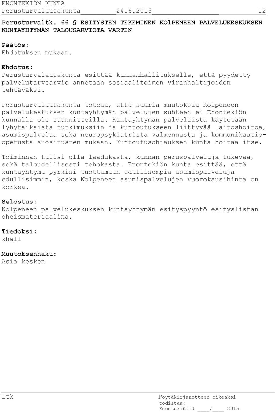 viranhaltijoiden tehtäväksi. Perusturvalautakunta toteaa, että suuria muutoksia Kolpeneen palvelukeskuksen kuntayhtymän palvelujen suhteen ei Enontekiön kunnalla ole suunnitteilla.