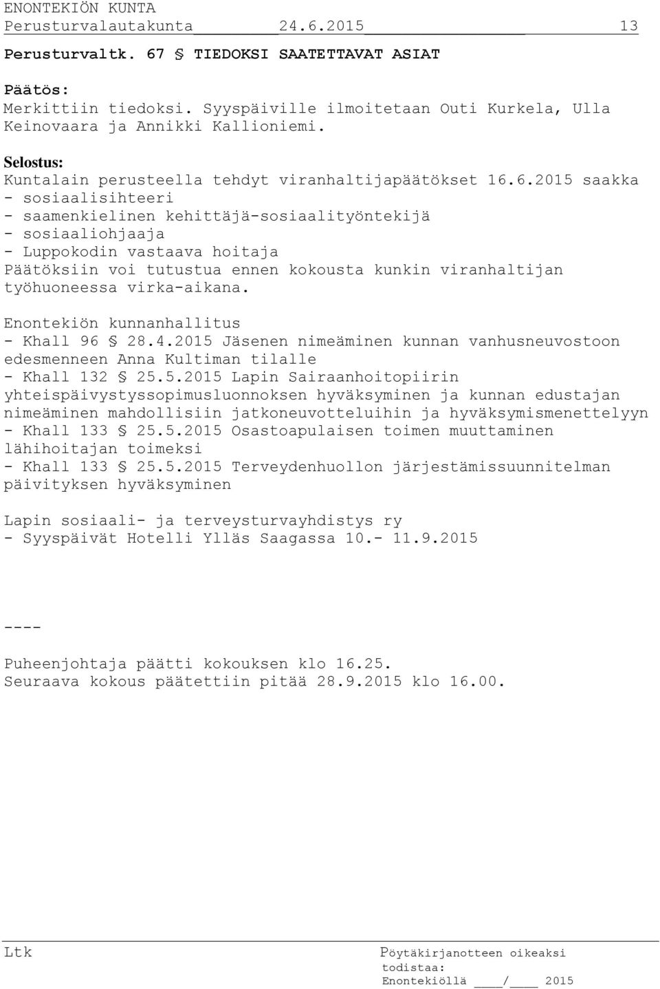 6.2015 saakka - sosiaalisihteeri - saamenkielinen kehittäjä-sosiaalityöntekijä - sosiaaliohjaaja - Luppokodin vastaava hoitaja Päätöksiin voi tutustua ennen kokousta kunkin viranhaltijan työhuoneessa