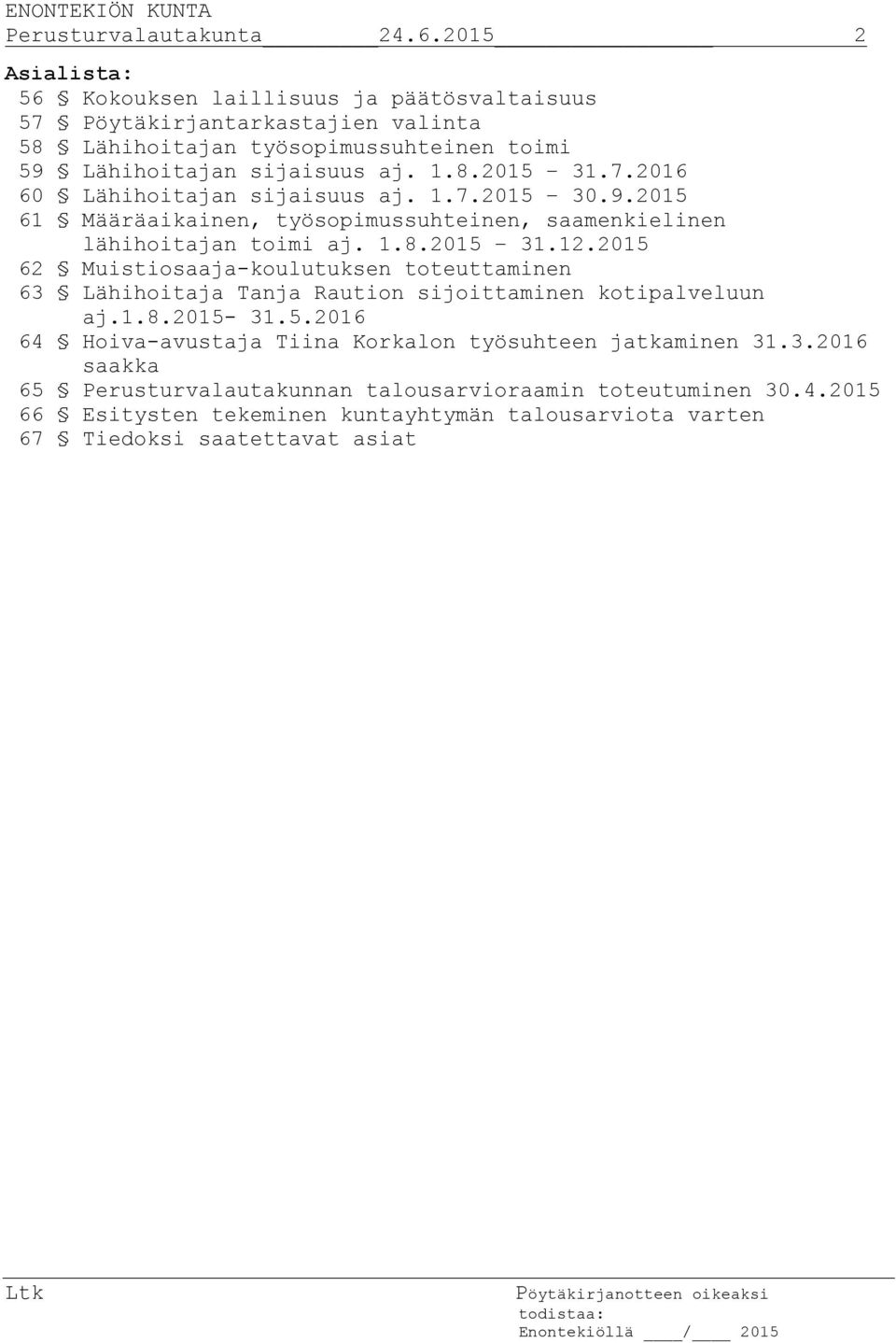 7.2016 60 Lähihoitajan sijaisuus aj. 1.7.2015 30.9.2015 61 Määräaikainen, työsopimussuhteinen, saamenkielinen lähihoitajan toimi aj. 1.8.2015 31.12.