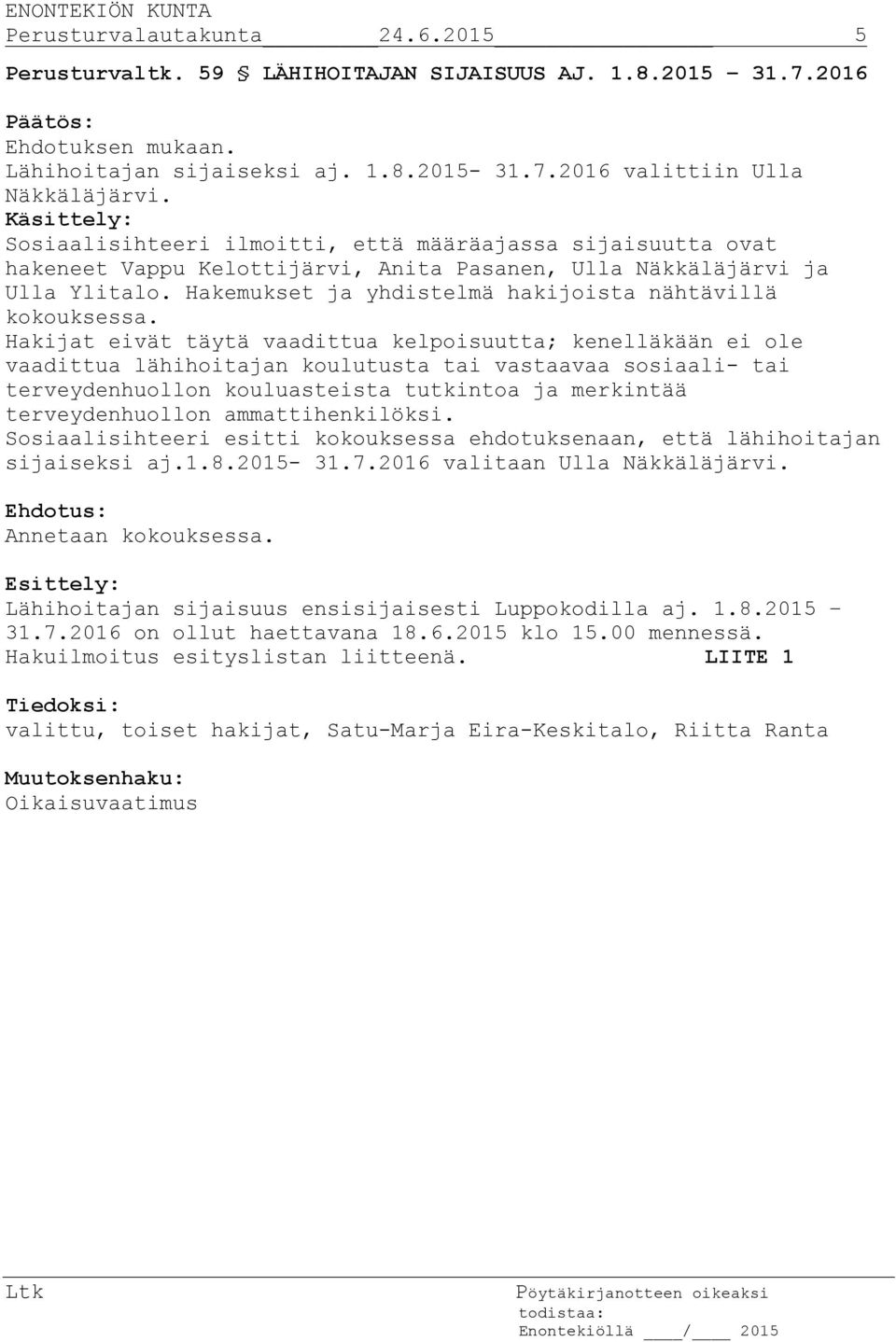 Hakemukset ja yhdistelmä hakijoista nähtävillä kokouksessa.