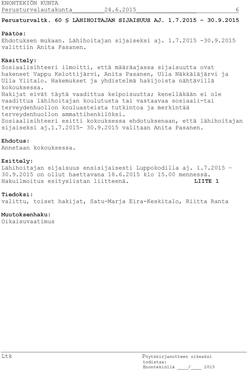 Hakemukset ja yhdistelmä hakijoista nähtävillä kokouksessa.