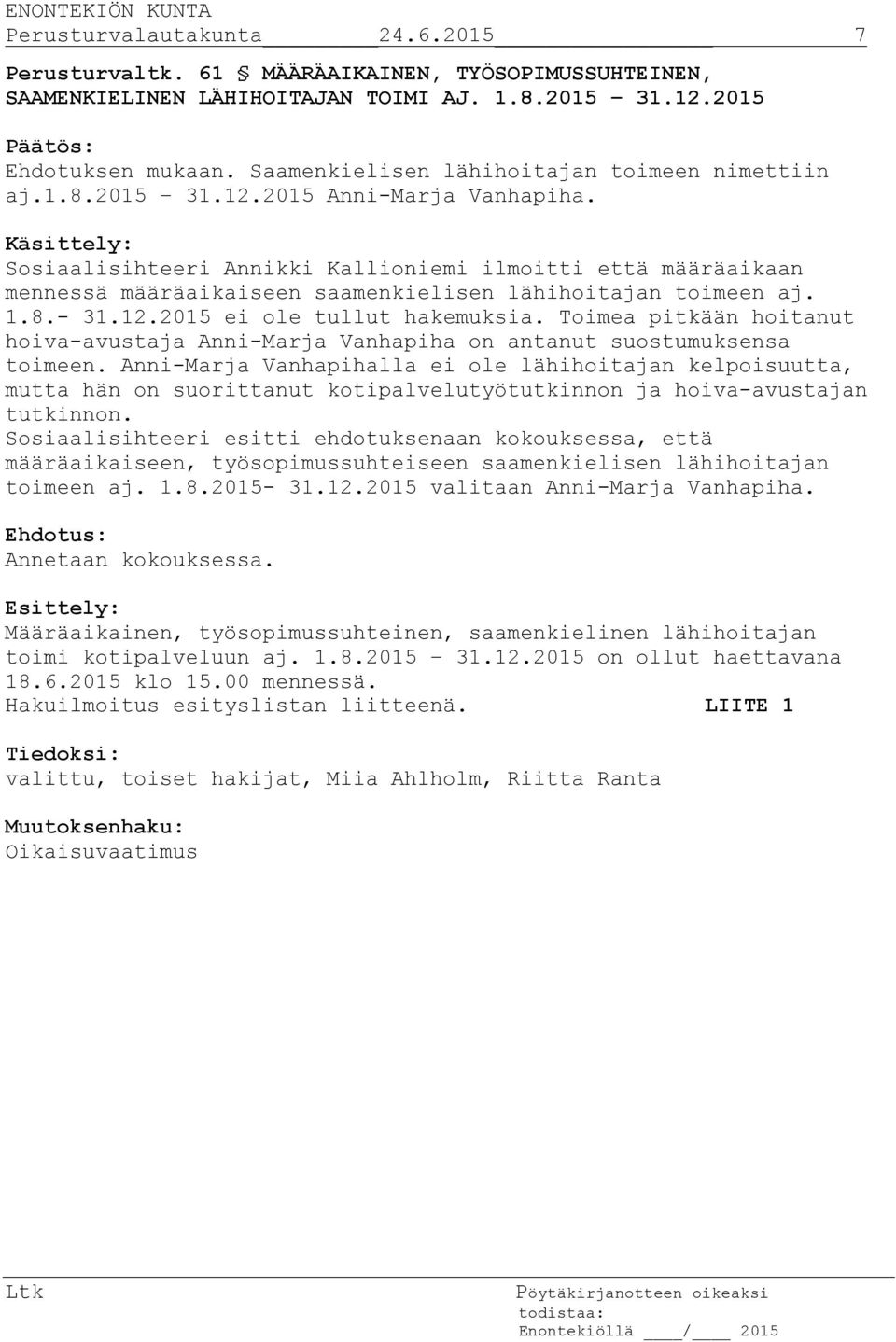 Toimea pitkään hoitanut hoiva-avustaja Anni-Marja Vanhapiha on antanut suostumuksensa toimeen.