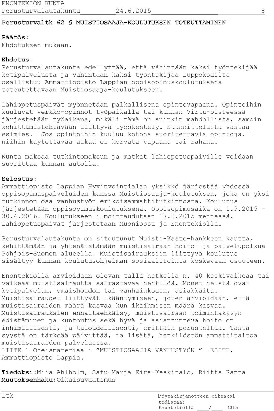 Ammattiopisto Lappian oppisopimuskoulutuksena toteutettavaan Muistiosaaja-koulutukseen. Lähiopetuspäivät myönnetään palkallisena opintovapaana.