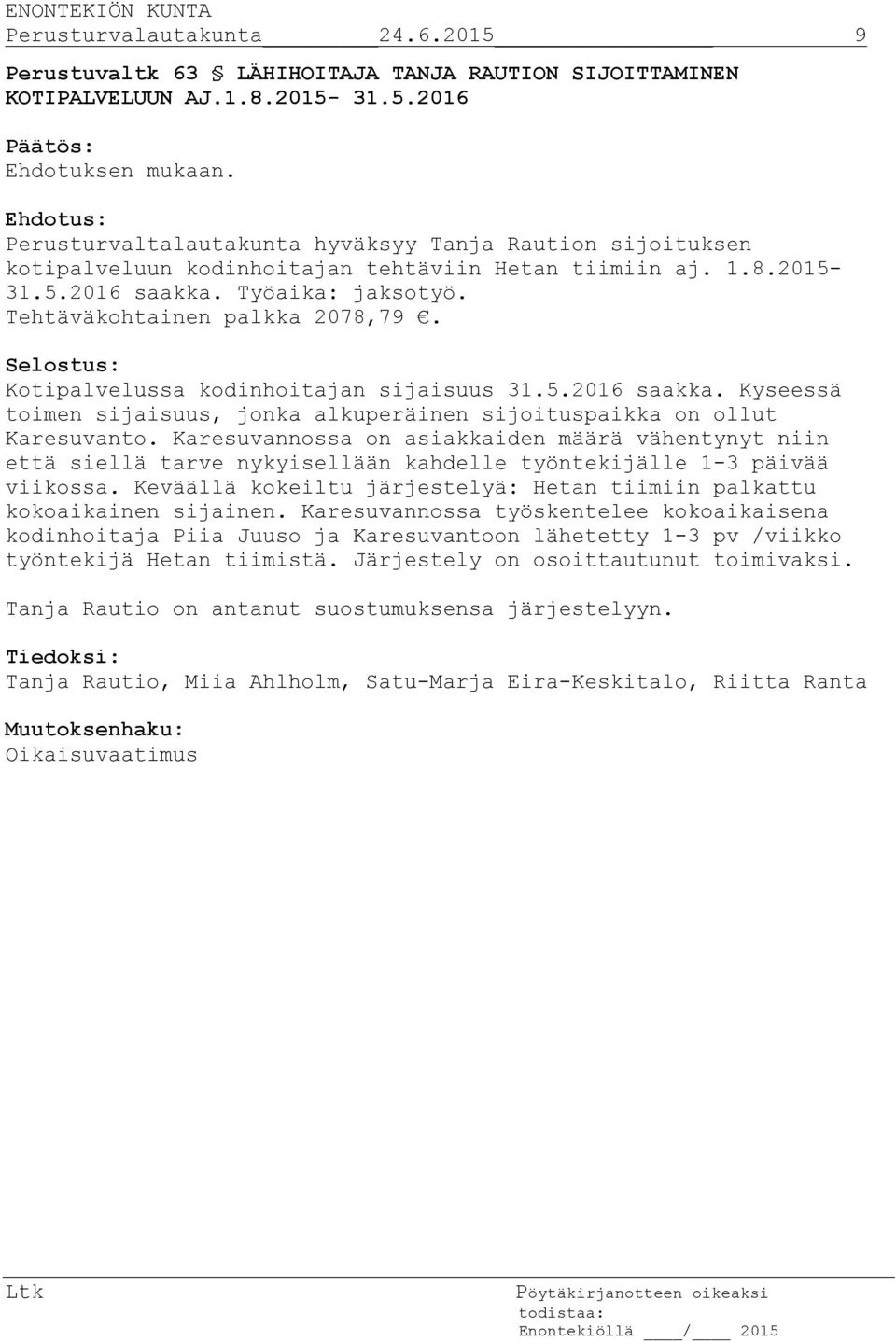 Karesuvannossa on asiakkaiden määrä vähentynyt niin että siellä tarve nykyisellään kahdelle työntekijälle 1-3 päivää viikossa.