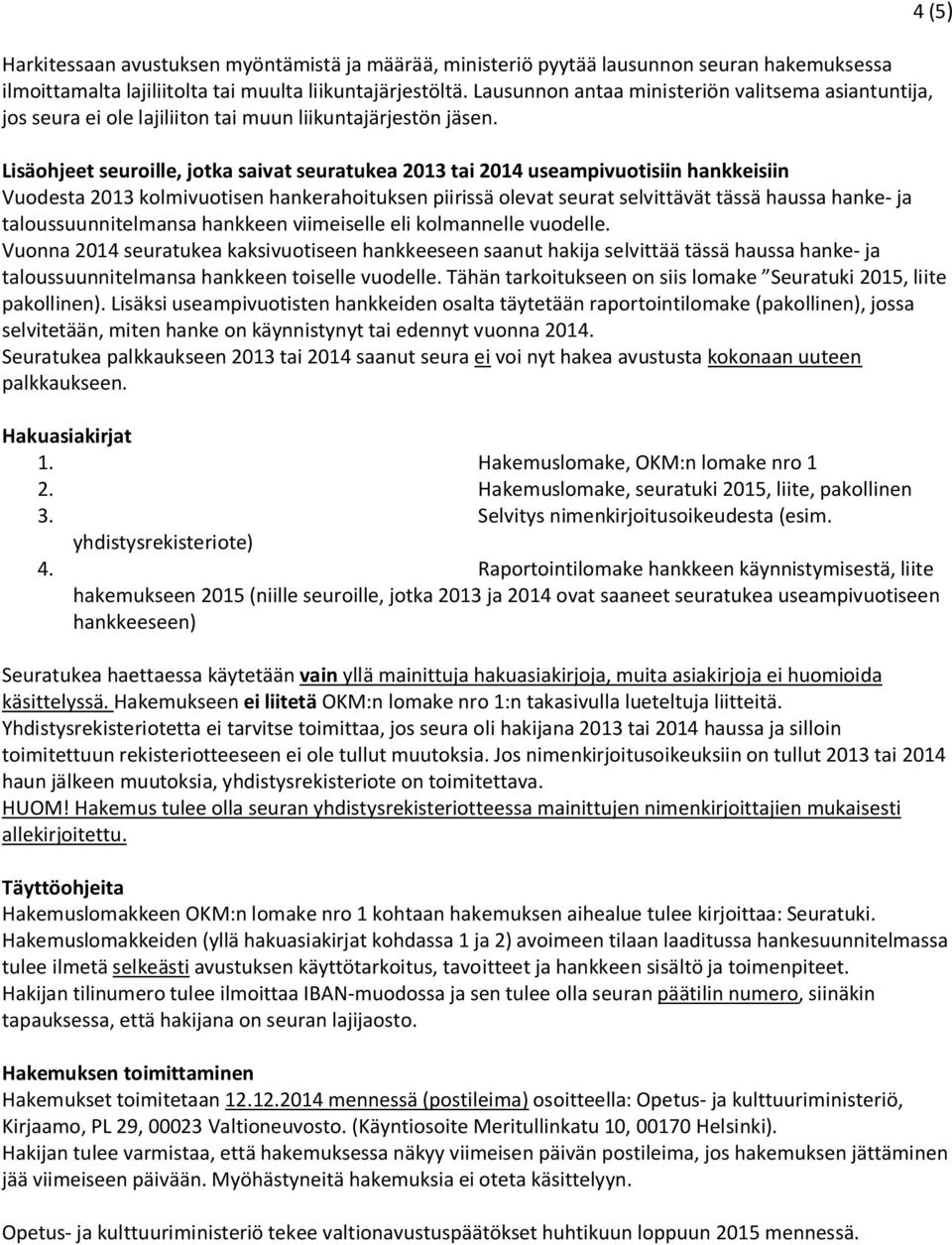 Lisäohjeet seuroille, jotka saivat seuratukea 2013 tai 2014 useampivuotisiin hankkeisiin Vuodesta 2013 kolmivuotisen hankerahoituksen piirissä olevat seurat selvittävät tässä haussa hanke- ja