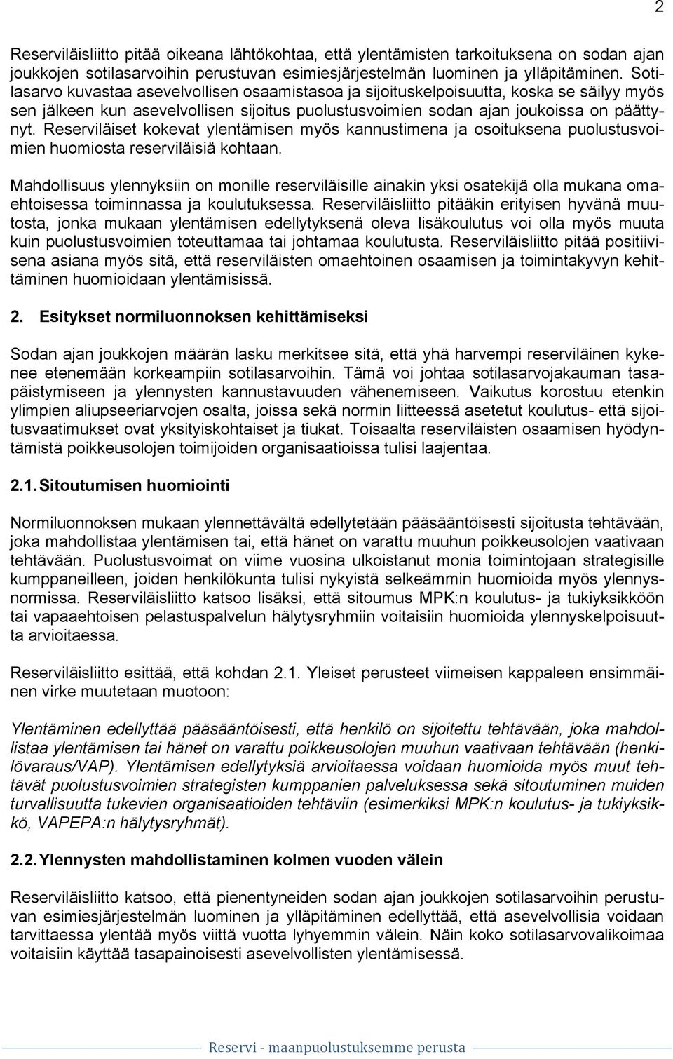 Reserviläiset kokevat ylentämisen myös kannustimena ja osoituksena puolustusvoimien huomiosta reserviläisiä kohtaan.