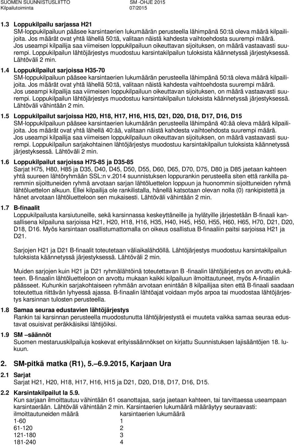 5 Loppukilpailut sarjoissa H20, H18, H17, H16, H15, D21, D20, D18, D17, D16, D15 SM-loppukilpailuun pääsee n perusteella lähimpänä 40:ää oleva määrä kilpailijoita.