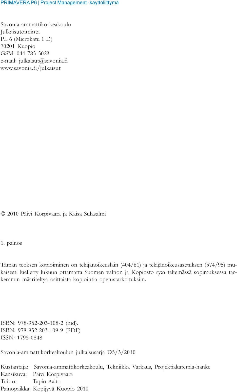 sopimuksessa tarkemmin määriteltyä osittaista kopiointia opetustarkoituksiin. ISBN: 978-952-203-08-2 (nid).