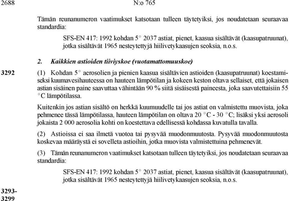 Kaikkien astioiden tiiviyskoe (vuotamattomuuskoe) 3292 (1) Kohdan 5E aerosolien ja pienien kaasua sisältävien astioiden (kaasupatruunat) koestamiseksi kuumavesihauteessa on hauteen lämpötilan ja