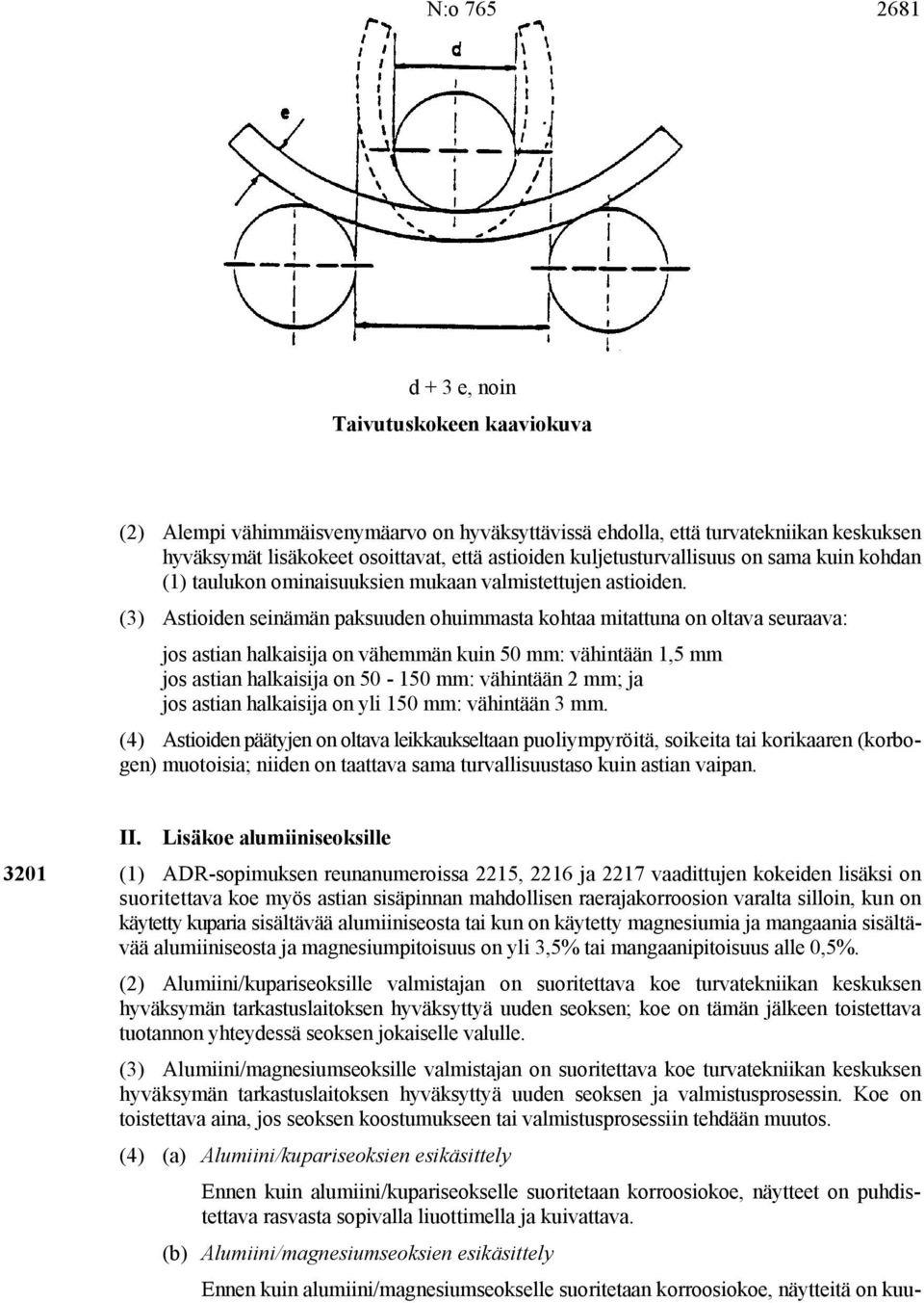 (3) Astioiden seinämän paksuuden ohuimmasta kohtaa mitattuna on oltava seuraava: jos astian halkaisija on vähemmän kuin 50 mm: vähintään 1,5 mm jos astian halkaisija on 50-150 mm: vähintään 2 mm; ja