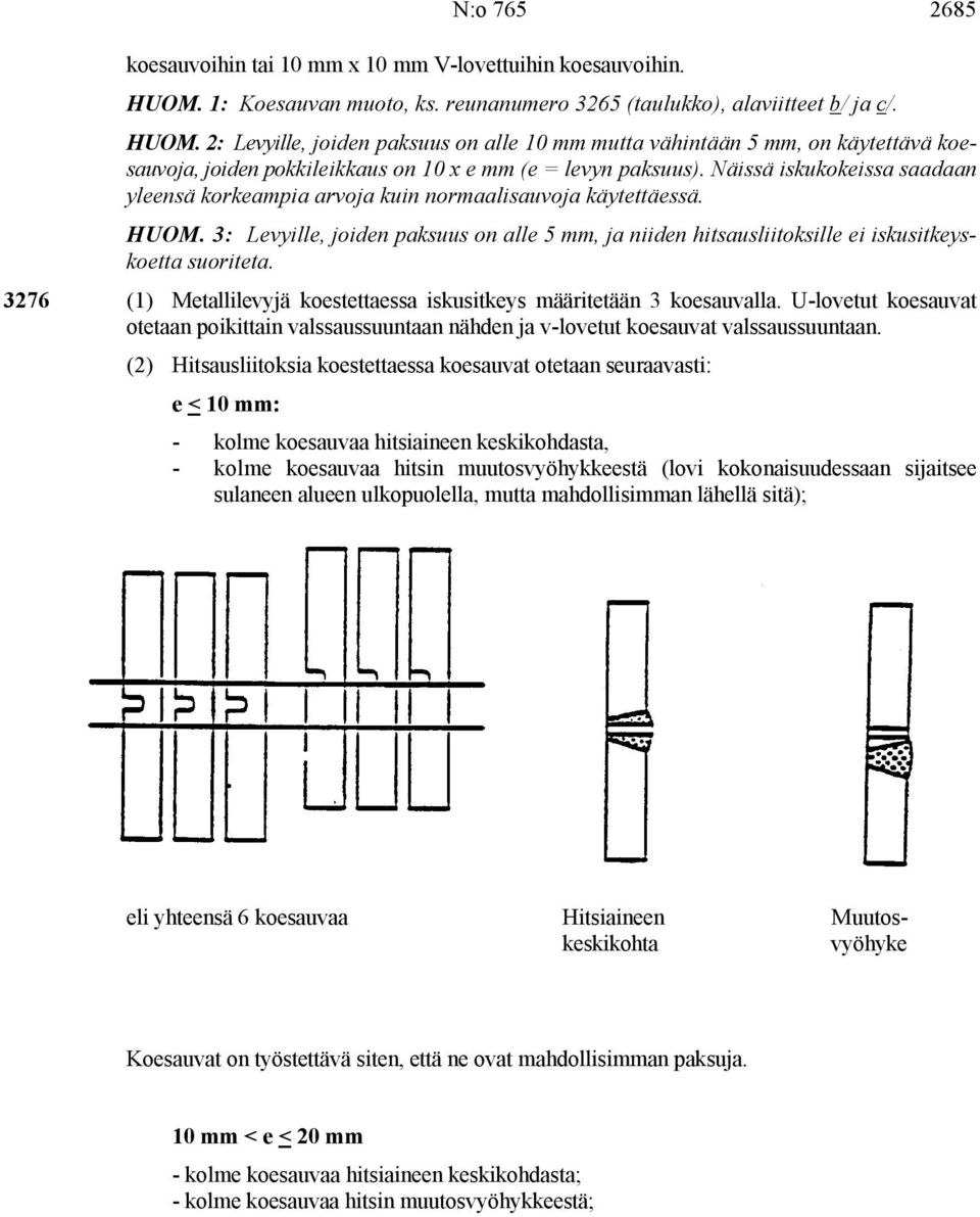 2: Levyille, joiden paksuus on alle 10 mm mutta vähintään 5 mm, on käytettävä koesauvoja, joiden pokkileikkaus on 10 x e mm (e = levyn paksuus).