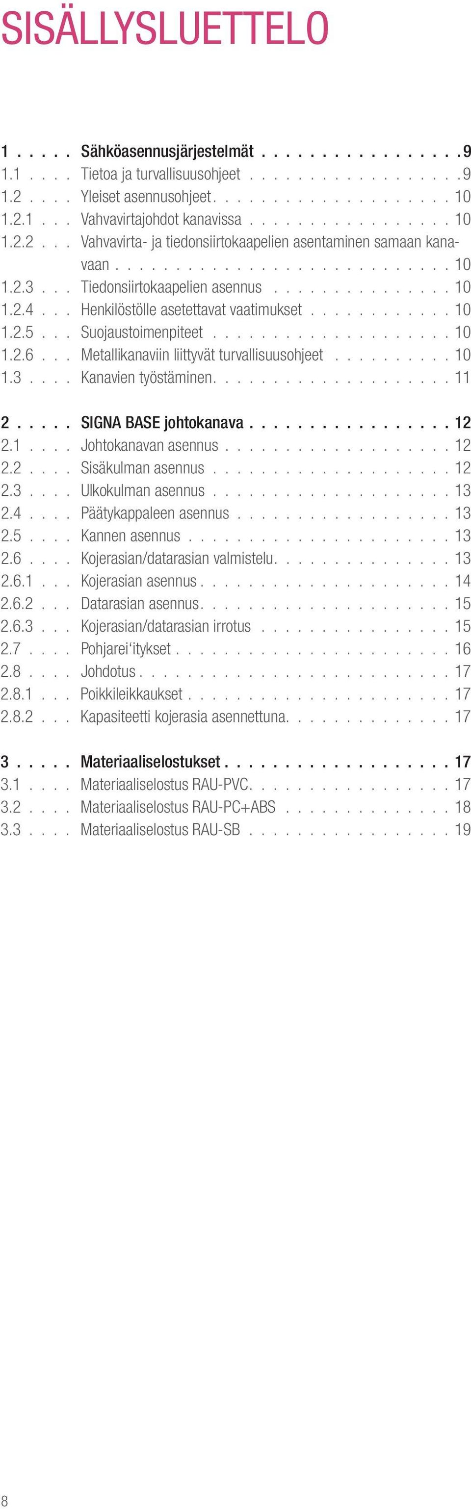 .. Henkilöstölle asetettavat vaatimukset............ 10 1.2.5... Suojaustoimenpiteet.................... 10 1.2.6... Metallikanaviin liittyvät turvallisuusohjeet.......... 10 1.3.