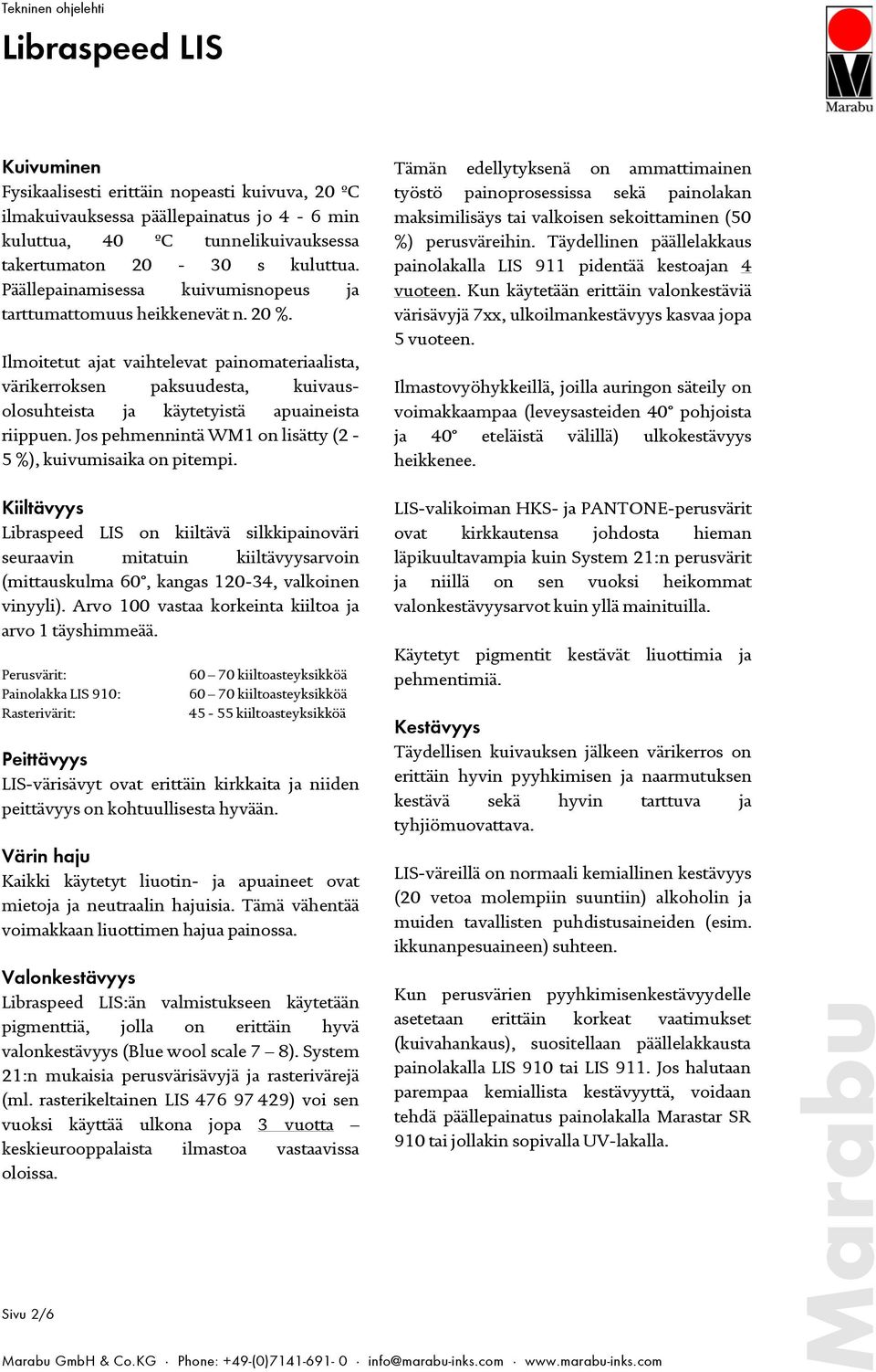 Ilmoitetut ajat vaihtelevat painomateriaalista, värikerroksen paksuudesta, kuivausolosuhteista ja käytetyistä apuaineista riippuen. Jos pehmennintä WM1 on lisätty (2-5 %), kuivumisaika on pitempi.