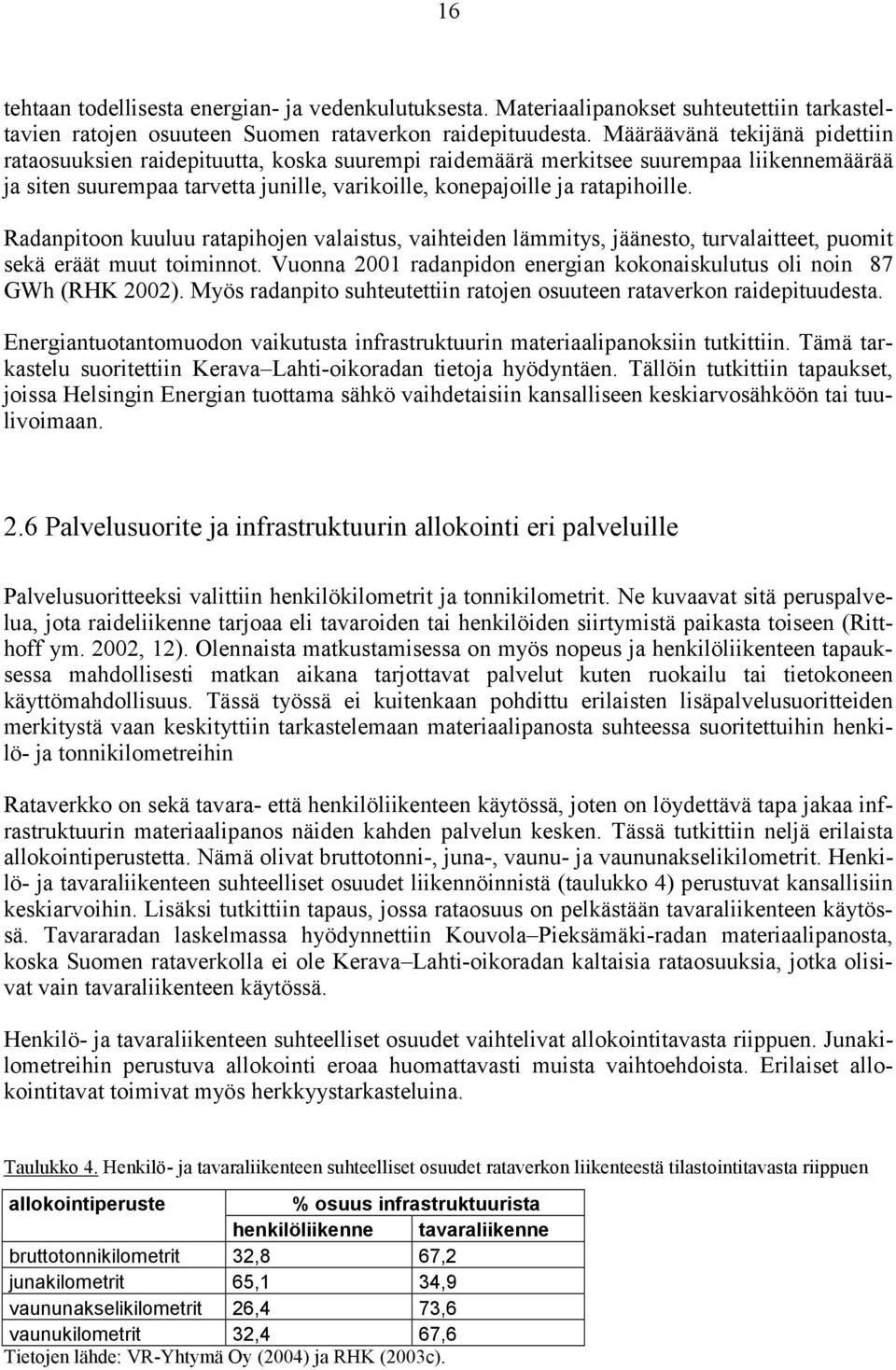 Radanpitoon kuuluu ratapihojen valaistus, vaihteiden lämmitys, jäänesto, turvalaitteet, puomit sekä eräät muut toiminnot. Vuonna 2001 radanpidon energian kokonaiskulutus oli noin 87 GWh (RHK 2002).