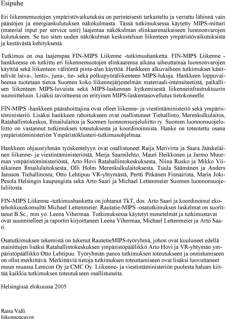 Se tuo siten uuden näkökulman keskusteluun liikenteen ympäristövaikutuksista ja kestävästä kehityksestä. Tutkimus on osa laajempaa FIN-MIPS Liikenne -tutkimushanketta.