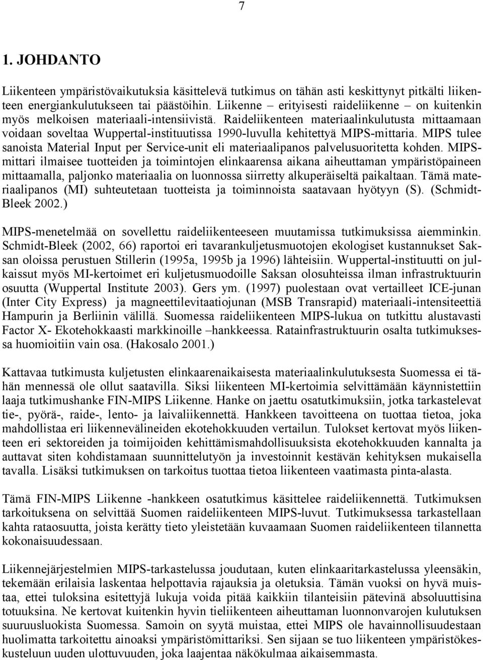 Raideliikenteen materiaalinkulutusta mittaamaan voidaan soveltaa Wuppertal-instituutissa 1990-luvulla kehitettyä MIPS-mittaria.