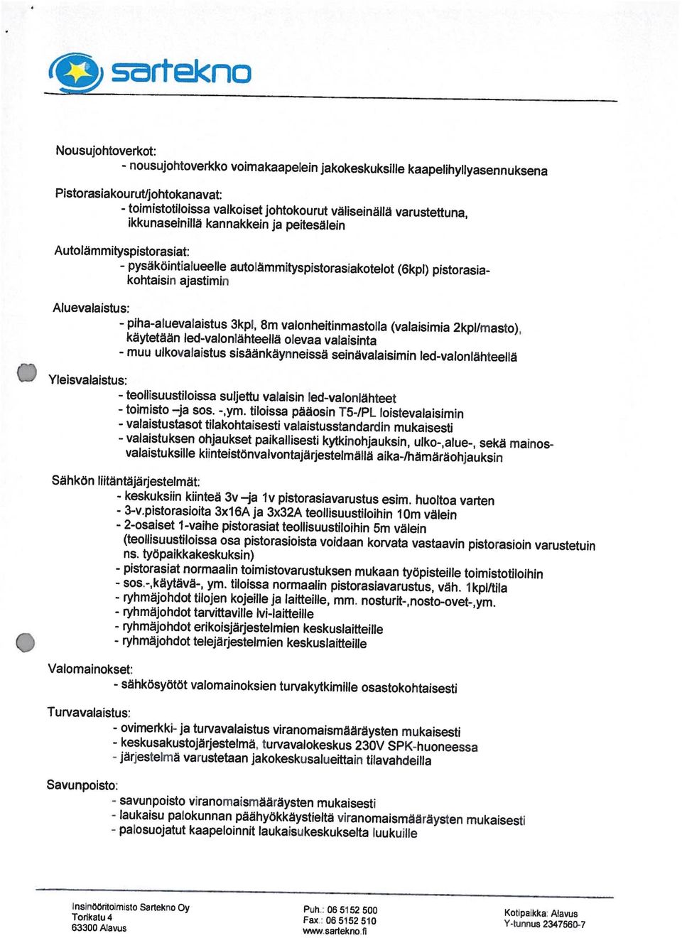 Alavus - palosuojatut Savunpoisto: kaapeloinnit laukaisukeskukselta luukuille - laukaisu palokunnan päähyökkäystieltä viranomaismääräysten mukaisesti - savunpoisto viranomaismääräysten mukaisesti -