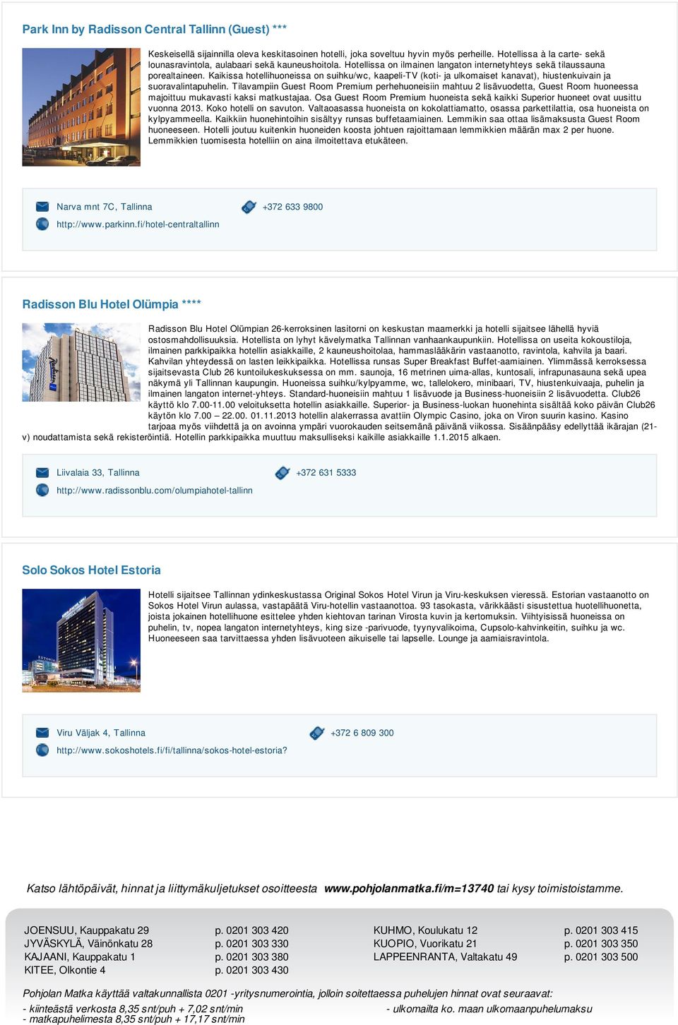 Kaikissa hotellihuoneissa on suihku/wc, kaapeli-tv (koti- ja ulkomaiset kanavat), hiustenkuivain ja suoravalintapuhelin.