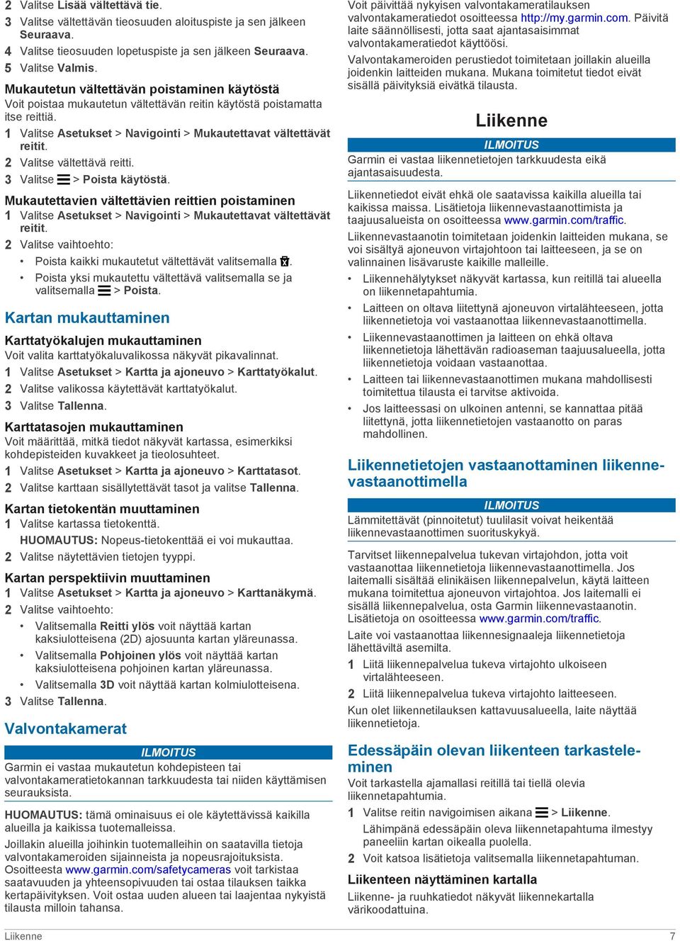 2 Valitse vältettävä reitti. 3 Valitse > Poista käytöstä. Mukautettavien vältettävien reittien poistaminen 1 Valitse Asetukset > Navigointi > Mukautettavat vältettävät reitit.