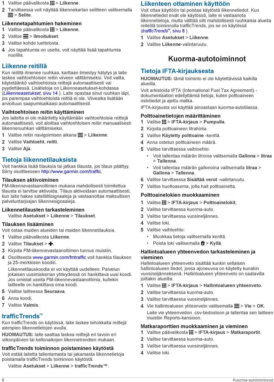 Liikenne reitillä Kun reitillä ilmenee ruuhkaa, karttaan ilmestyy hälytys ja laite laskee vaihtoehtoisen reitin viiveen välttämiseksi.