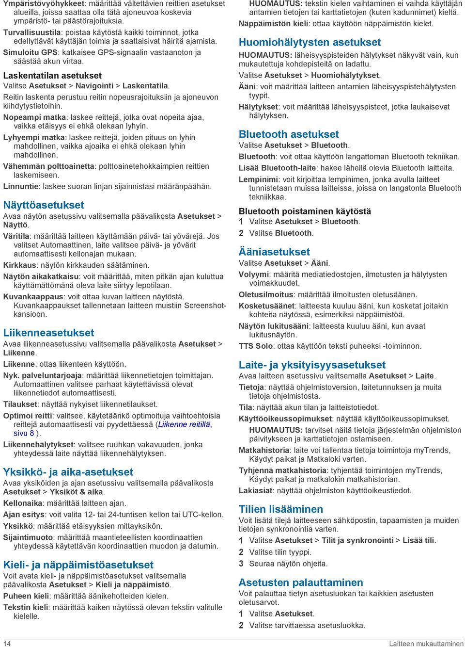 Laskentatilan asetukset Valitse Asetukset > Navigointi > Laskentatila. Reitin laskenta perustuu reitin nopeusrajoituksiin ja ajoneuvon kiihdytystietoihin.