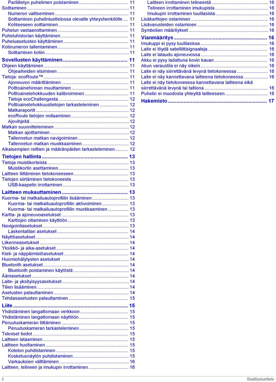 .. 11 Ohjeen käyttäminen... 11 Ohjeaiheiden etsiminen... 11 Tietoja: ecoroute... 11 Ajoneuvon määrittäminen... 11 Polttoainehinnan muuttaminen... 11 Polttoainetehokkuuden kalibroiminen.