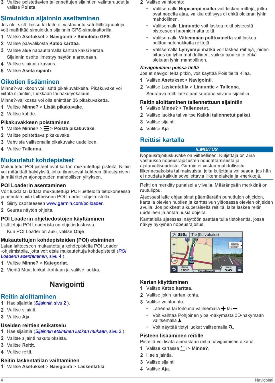 1 Valitse Asetukset > Navigointi > Simuloitu GPS. 2 Valitse päävalikosta Katso karttaa. 3 Valitse alue napauttamalla karttaa kaksi kertaa. Sijainnin osoite ilmestyy näytön alareunaan.