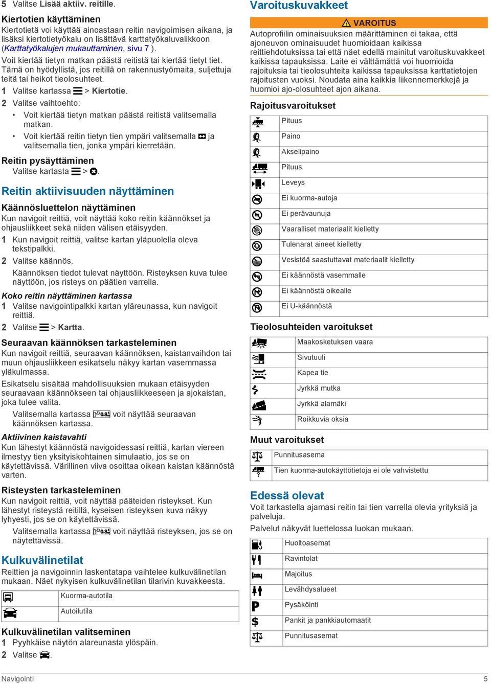 Voit kiertää tietyn matkan päästä reitistä tai kiertää tietyt tiet. Tämä on hyödyllistä, jos reitillä on rakennustyömaita, suljettuja teitä tai heikot tieolosuhteet. 1 Valitse kartassa > Kiertotie.