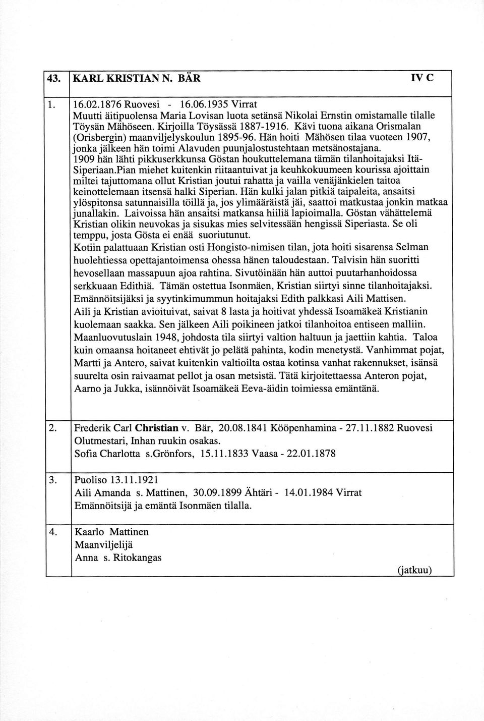 ilkeen hiin toimi Alavuden puunjalostustehtaan mets?inostajana. 1909 hiin liihti pikkuserkkunsa Gdstan houkuttelemana trimiin tilanhoitajaksi Ita- Siperiaan.