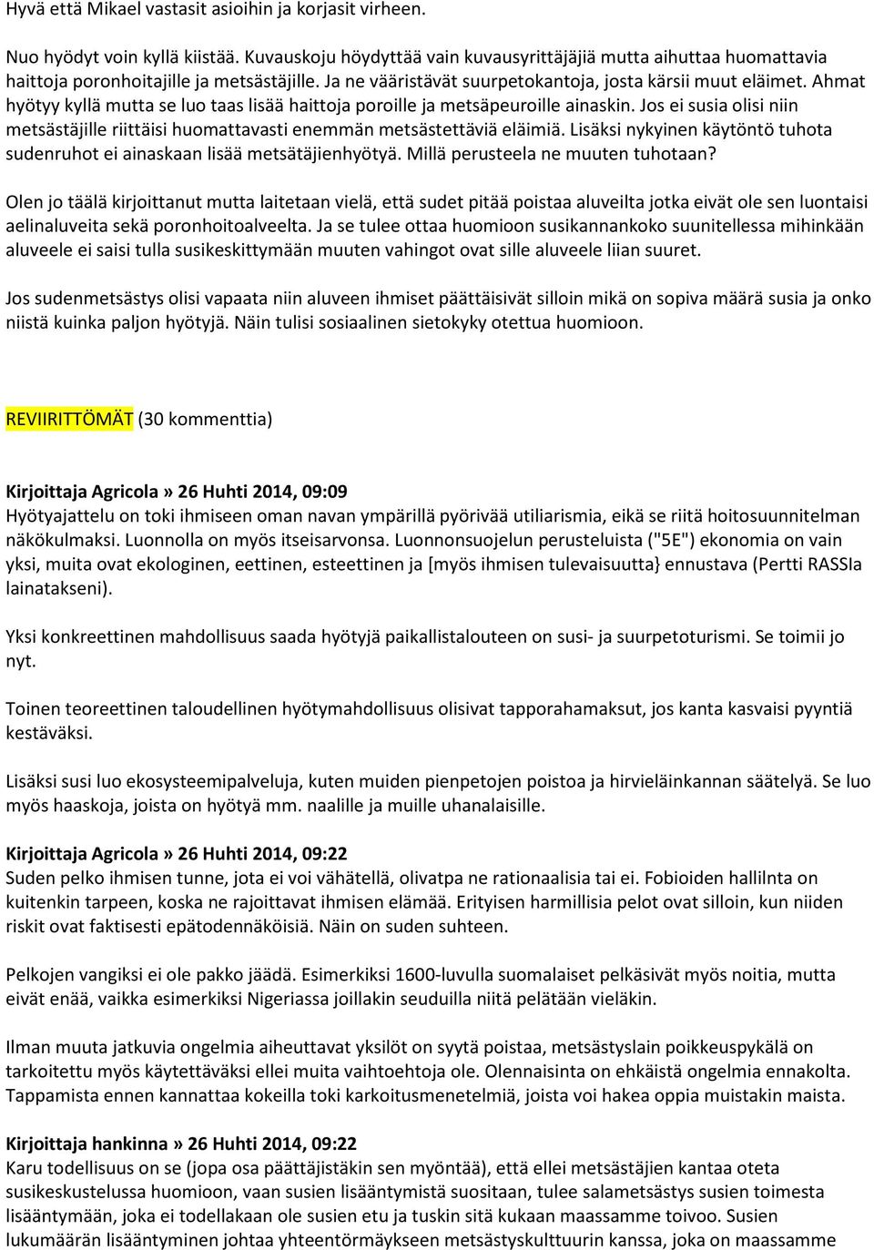 Jos ei susia olisi niin metsästäjille riittäisi huomattavasti enemmän metsästettäviä eläimiä. Lisäksi nykyinen käytöntö tuhota sudenruhot ei ainaskaan lisää metsätäjienhyötyä.