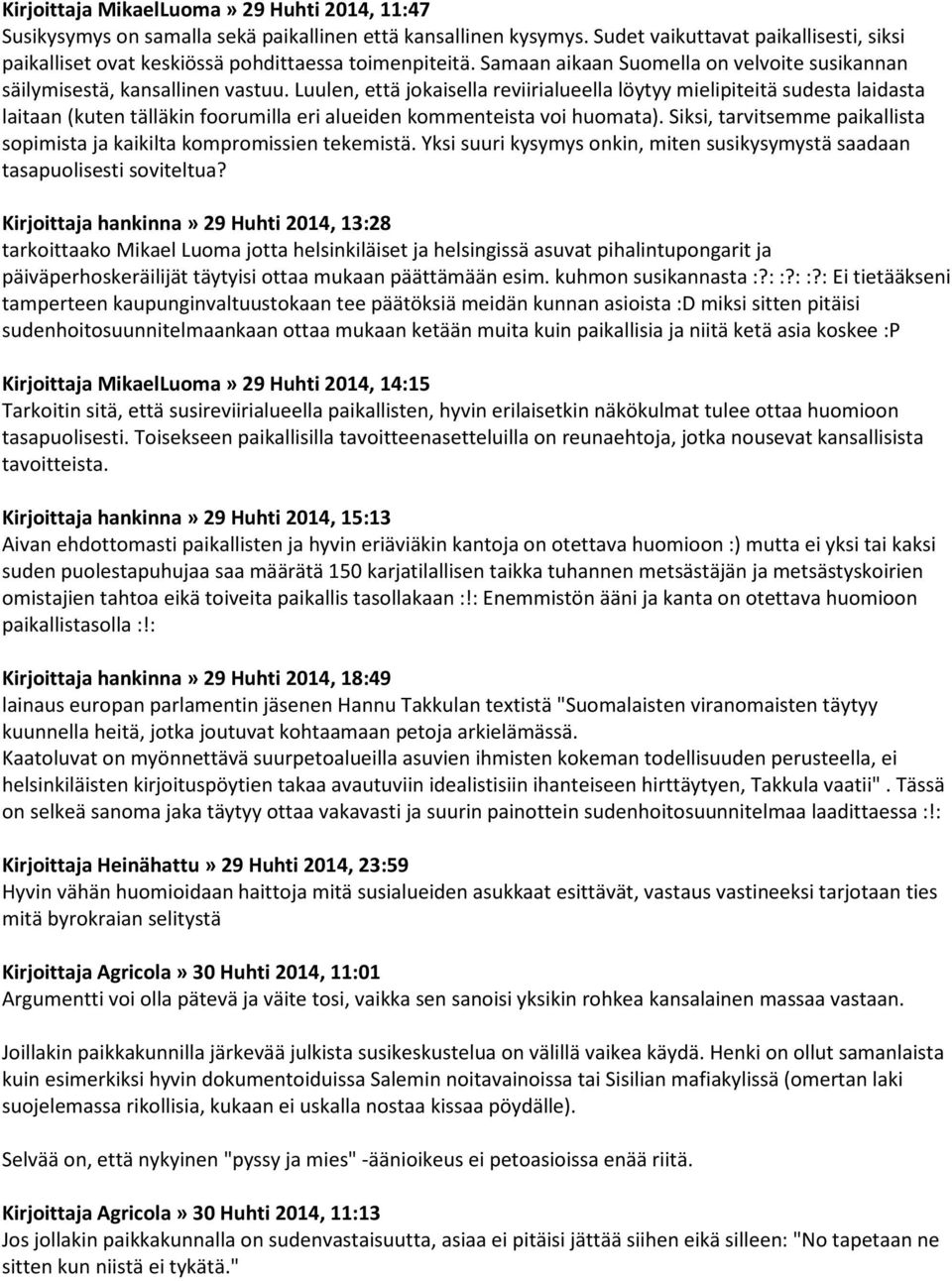 Luulen, että jokaisella reviirialueella löytyy mielipiteitä sudesta laidasta laitaan (kuten tälläkin foorumilla eri alueiden kommenteista voi huomata).