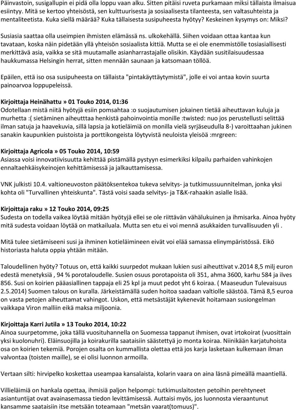 Keskeinen kysymys on: Miksi? Susiasia saattaa olla useimpien ihmisten elämässä ns. ulkokehällä. Siihen voidaan ottaa kantaa kun tavataan, koska näin pidetään yllä yhteisön sosiaalista kittiä.