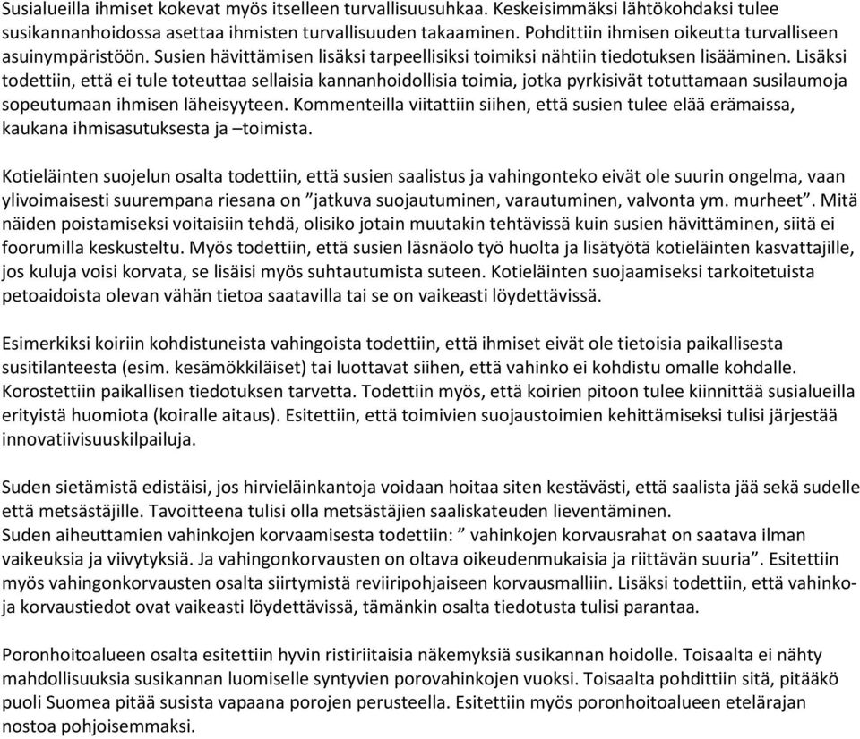 Lisäksi todettiin, että ei tule toteuttaa sellaisia kannanhoidollisia toimia, jotka pyrkisivät totuttamaan susilaumoja sopeutumaan ihmisen läheisyyteen.