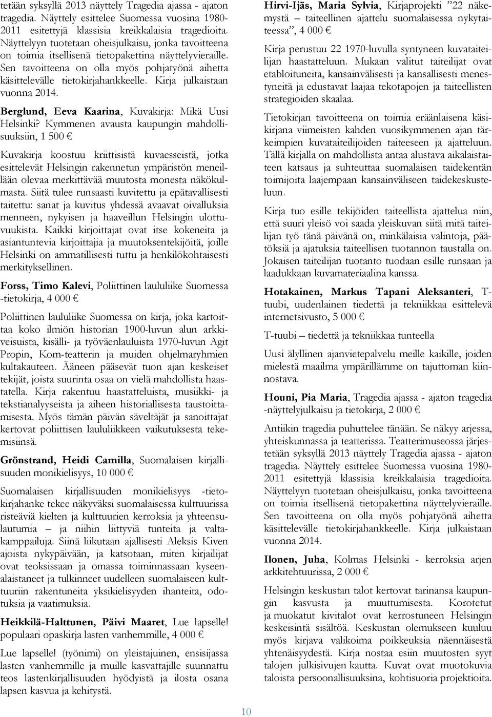 Kirja julkaistaan vuonna 2014. Berglund, Eeva Kaarina, Kuvakirja: Mikä Uusi Helsinki?