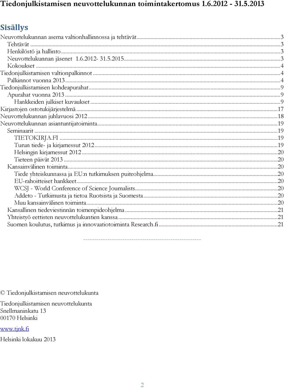 .. 9 Hankkeiden julkiset kuvaukset... 9 Kirjastojen ostotukijärjestelmä... 17 Neuvottelukunnan juhlavuosi 2012... 18 Neuvottelukunnan asiantuntijatoiminta... 19 Seminaarit... 19 TIETOKIRJA.FI.