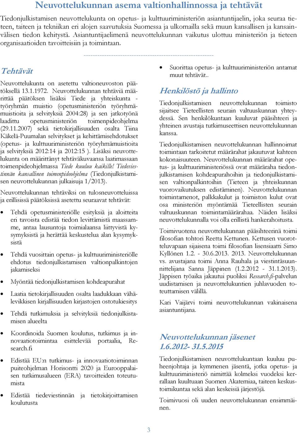 Asiantuntijaelimenä neuvottelukunnan vaikutus ulottuu ministeriön ja tieteen organisaatioiden tavoitteisiin ja toimintaan.