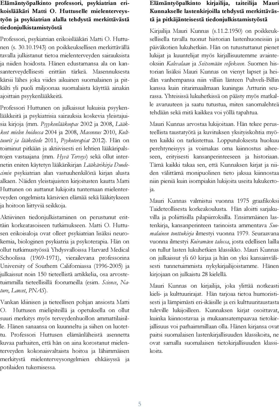 1943) on poikkeuksellisen merkittävällä tavalla julkistanut tietoa mielenterveyden sairauksista ja niiden hoidosta. Hänen edustamansa ala on kansanterveydellisesti erittäin tärkeä.