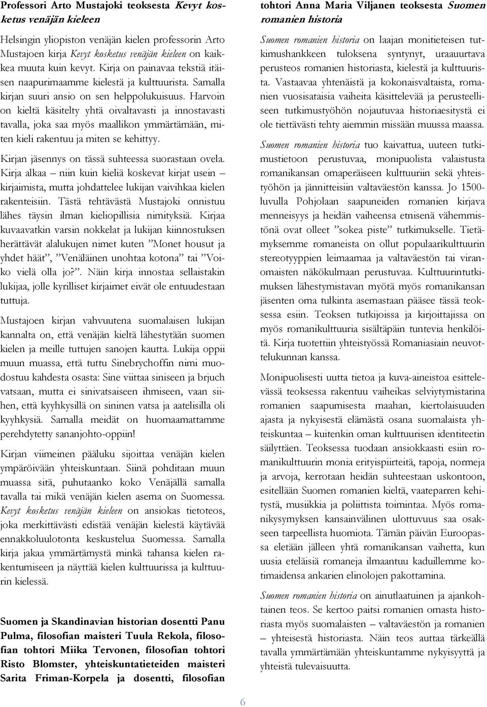 Harvoin on kieltä käsitelty yhtä oivaltavasti ja innostavasti tavalla, joka saa myös maallikon ymmärtämään, miten kieli rakentuu ja miten se kehittyy.