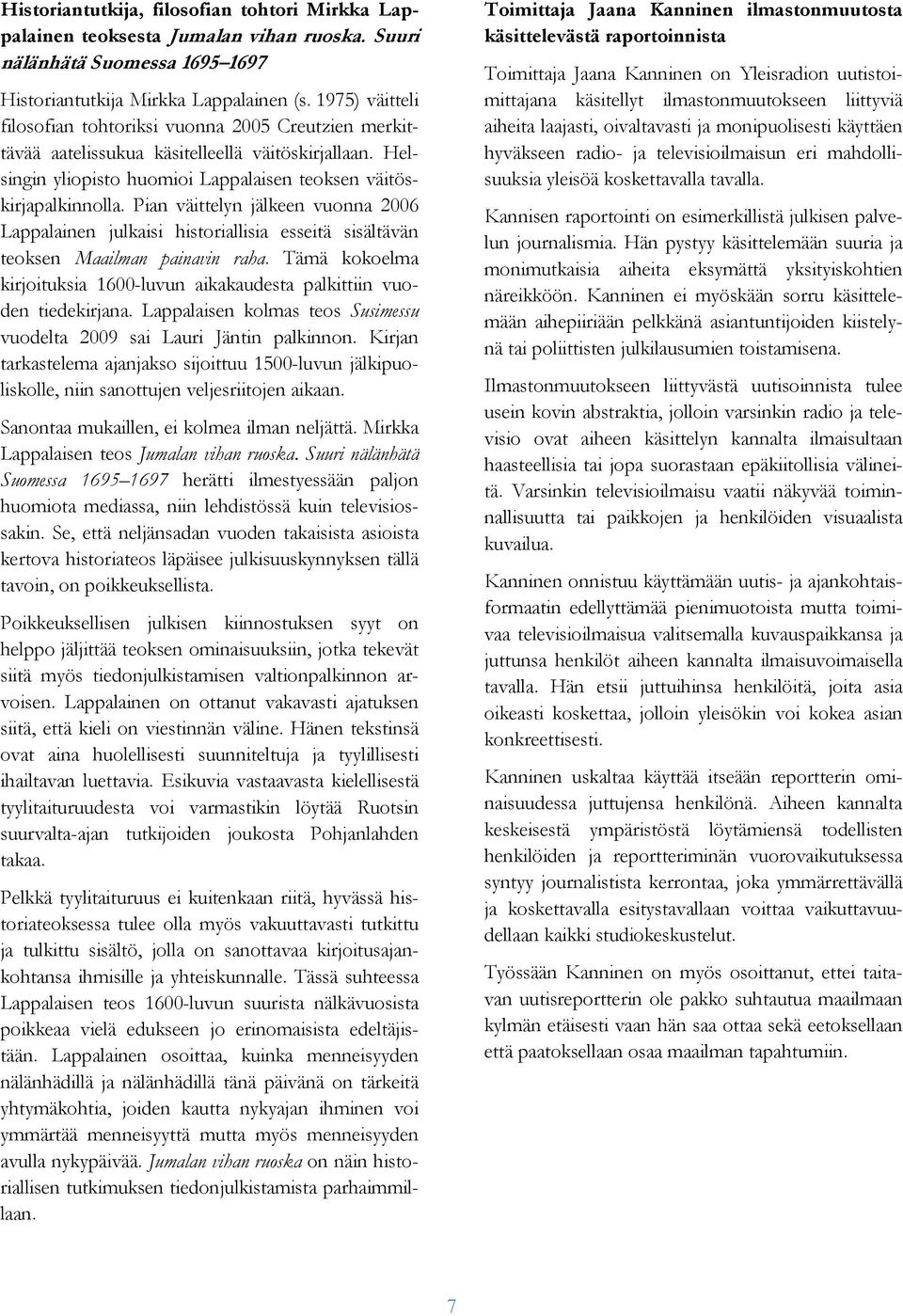 Pian väittelyn jälkeen vuonna 2006 Lappalainen julkaisi historiallisia esseitä sisältävän teoksen Maailman painavin raha.