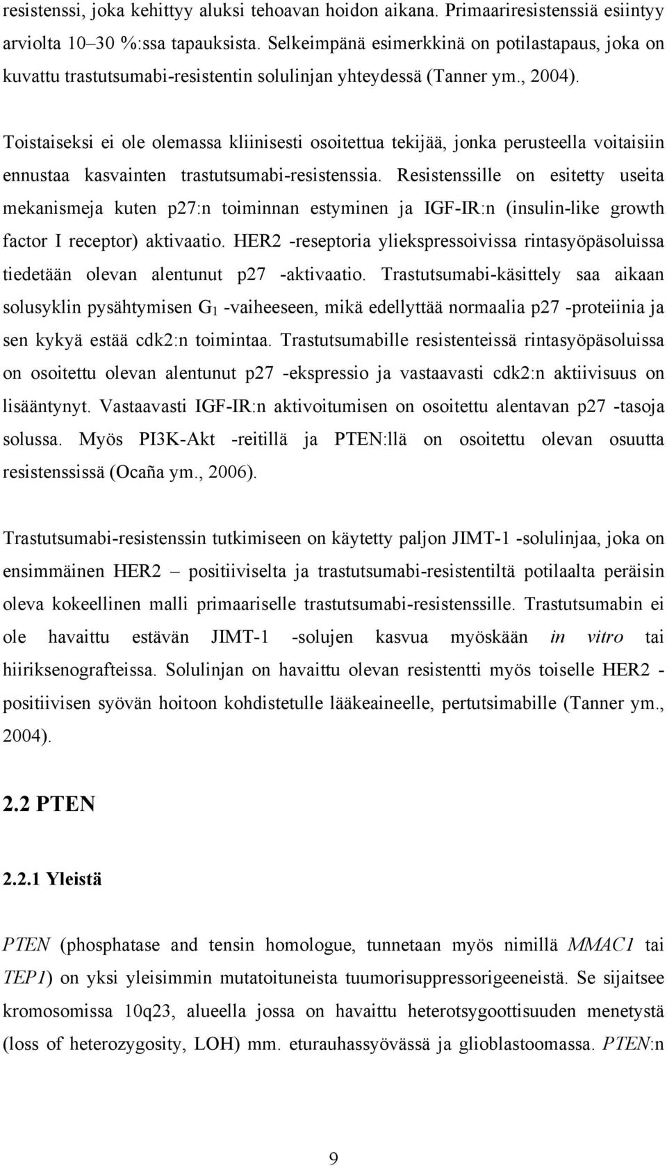 Toistaiseksi ei ole olemassa kliinisesti osoitettua tekijää, jonka perusteella voitaisiin ennustaa kasvainten trastutsumabi-resistenssia.