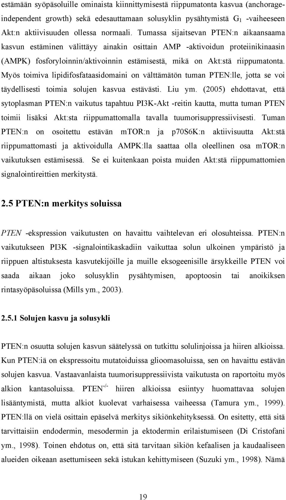 Myös toimiva lipidifosfataasidomaini on välttämätön tuman PTEN:lle, jotta se voi täydellisesti toimia solujen kasvua estävästi. Liu ym.