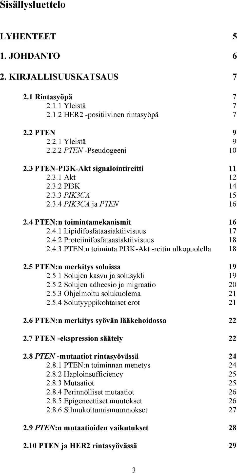 4.3 PTEN:n toiminta PI3K-Akt -reitin ulkopuolella 18 2.5 PTEN:n merkitys soluissa 19 2.5.1 Solujen kasvu ja solusykli 19 2.5.2 Solujen adheesio ja migraatio 20 2.5.3 Ohjelmoitu solukuolema 21 2.5.4 Solutyyppikohtaiset erot 21 2.